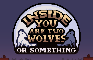Inside you are two wolves or something